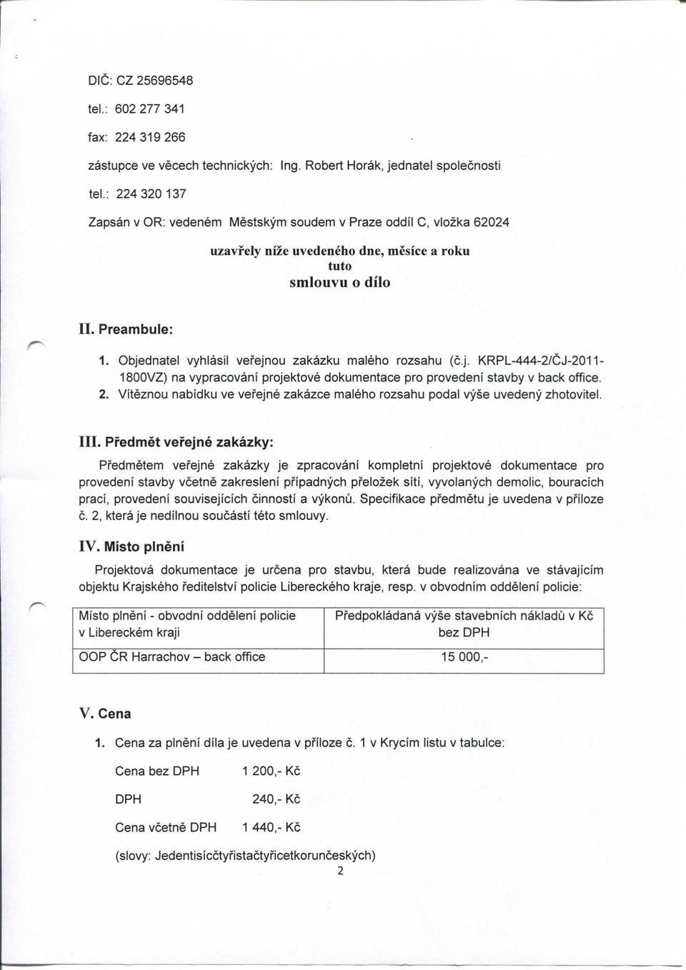 Objednatel vyhlasil vefejnou zakazku maleho rozsahu (c.j. KRPL-444-2/CJ-2011-1800VZ) na vypracovani projektove dokumentace pro provedeni stavby v back office. 2.