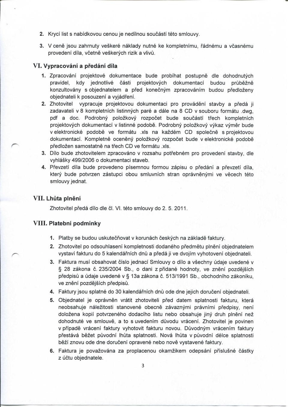 Zpracovani projektove dokumentace bude probihat postupne die dohodnutych pravidel, kdy jednotlive casti projektovych dokumentaci budou prubezne konzultovany s objednatelem a pfed konecnym zpracovanim