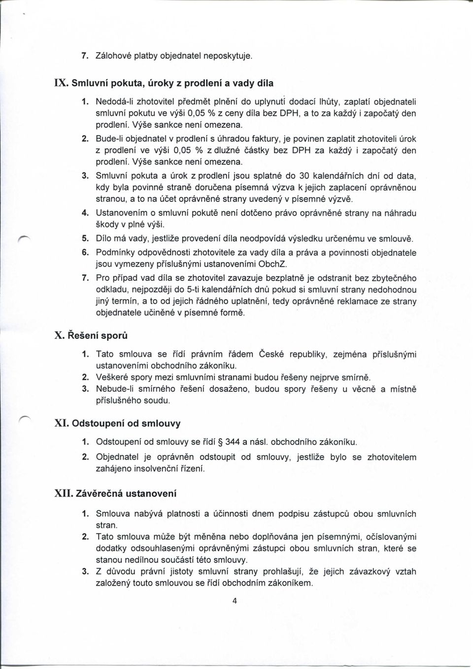 Bude-li objednatel v prodleni s uhradou faktury, je povinen zaplatit zhotoviteli urok z prodleni ve vysi 0,05 % z dluzne castky bez DPH za kazdy i zapocaty den prodleni. Vyse sankce neni omezena. 3.