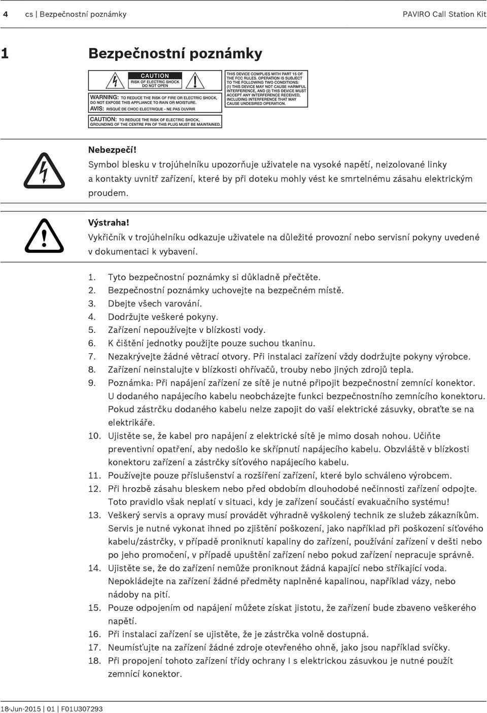 Vykřičník v trojúhelníku odkazuje uživatele na důležité provozní nebo servisní pokyny uvedené v dokumentaci k vybavení. 1. Tyto bezpečnostní poznámky si důkladně přečtěte. 2.