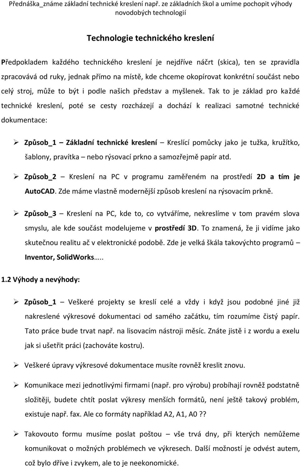 ruky, jednak přímo na místě, kde chceme okopírovat konkrétní součást nebo celý stroj, může to být i podle našich představ a myšlenek.