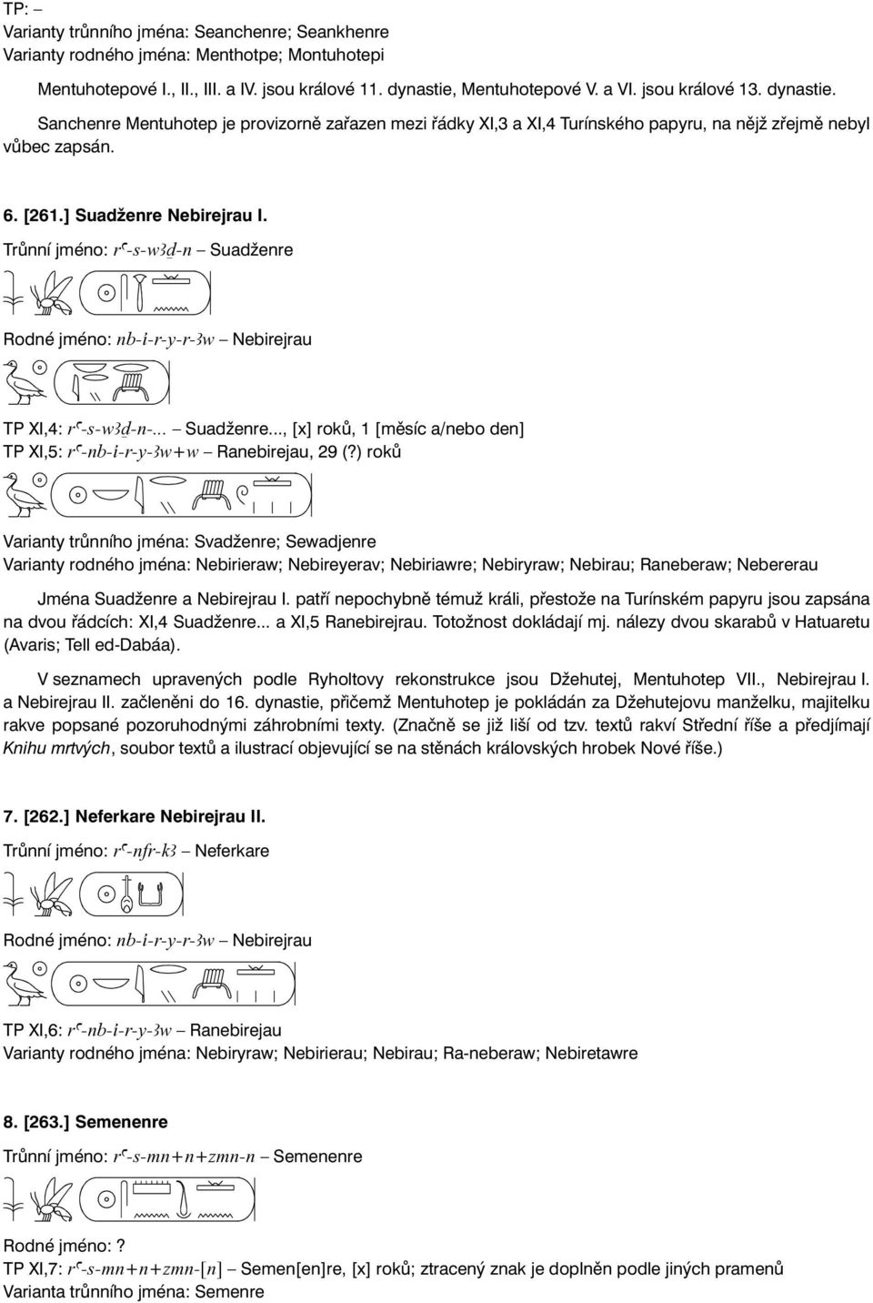 Trůnní jméno: ra-s-wad-n Suadženre Rodné jméno: nb-i-r-y-r-aw Nebirejrau TP XI,4: ra-s-wad-n-... Suadženre..., [x] roků, 1 [měsíc a/nebo den] TP XI,5: ra-nb-i-r-y-aw+w Ranebirejau, 29 (?