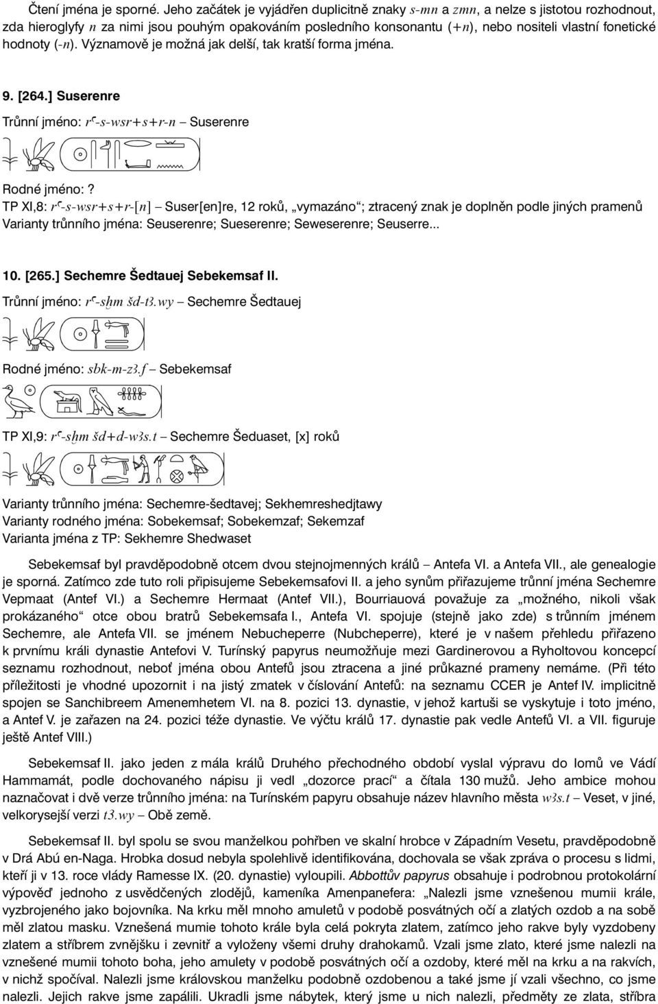 hodnoty (-n). Významově je možná jak delší, tak kratší forma jména. 9. [264.] Suserenre Trůnní jméno: ra-s-wsr+s+r-n Suserenre Rodné jméno:?