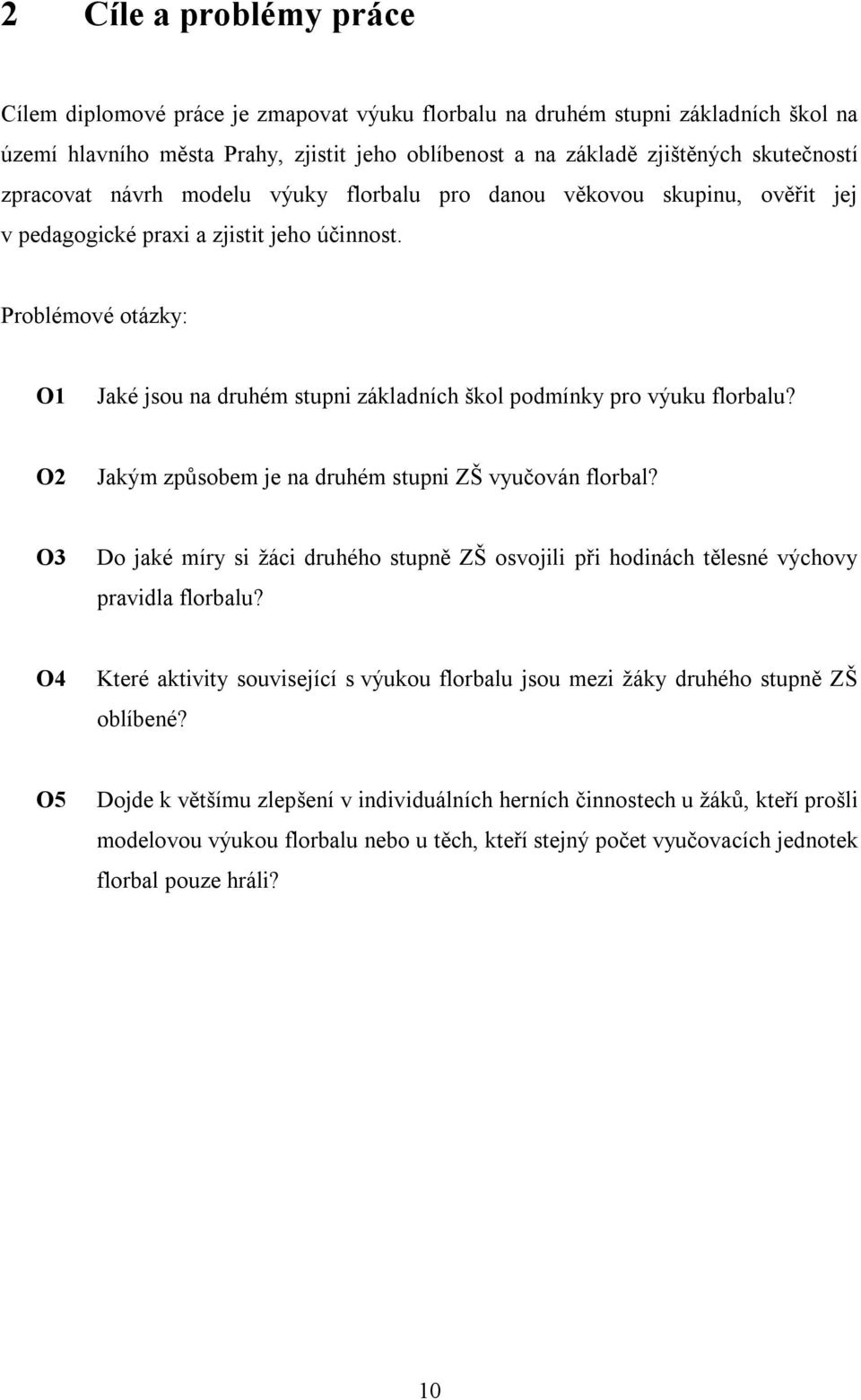Problémové otázky: O1 Jaké jsou na druhém stupni základních škol podmínky pro výuku florbalu? O2 Jakým způsobem je na druhém stupni ZŠ vyučován florbal?