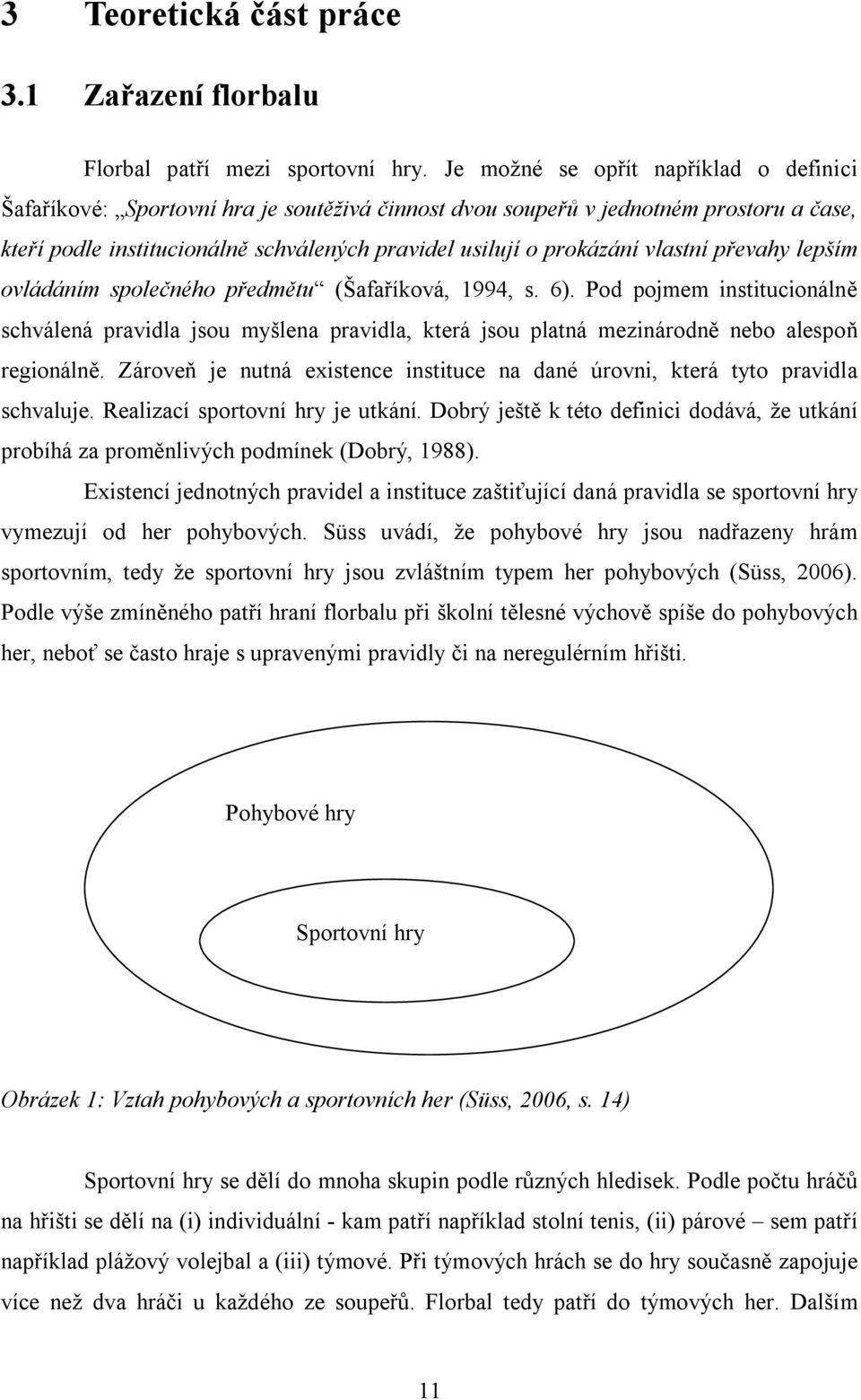 vlastní převahy lepším ovládáním společného předmětu (Šafaříková, 1994, s. 6).