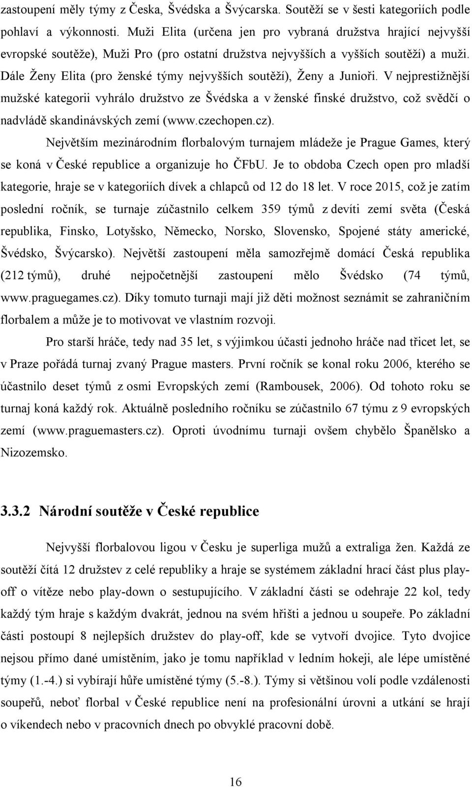 Dále Ženy Elita (pro ženské týmy nejvyšších soutěží), Ženy a Junioři.