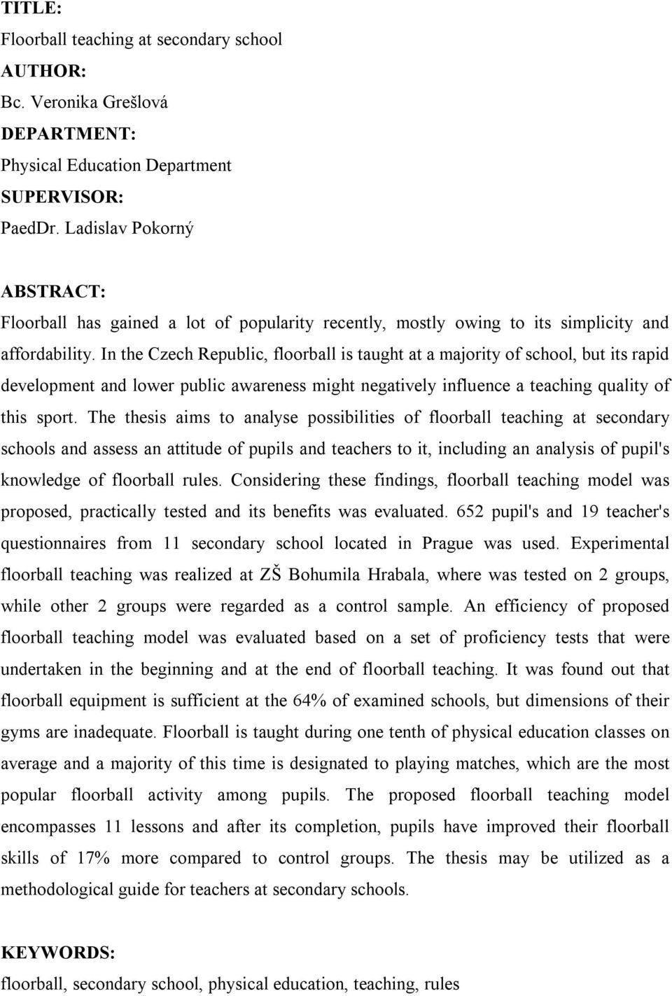In the Czech Republic, floorball is taught at a majority of school, but its rapid development and lower public awareness might negatively influence a teaching quality of this sport.