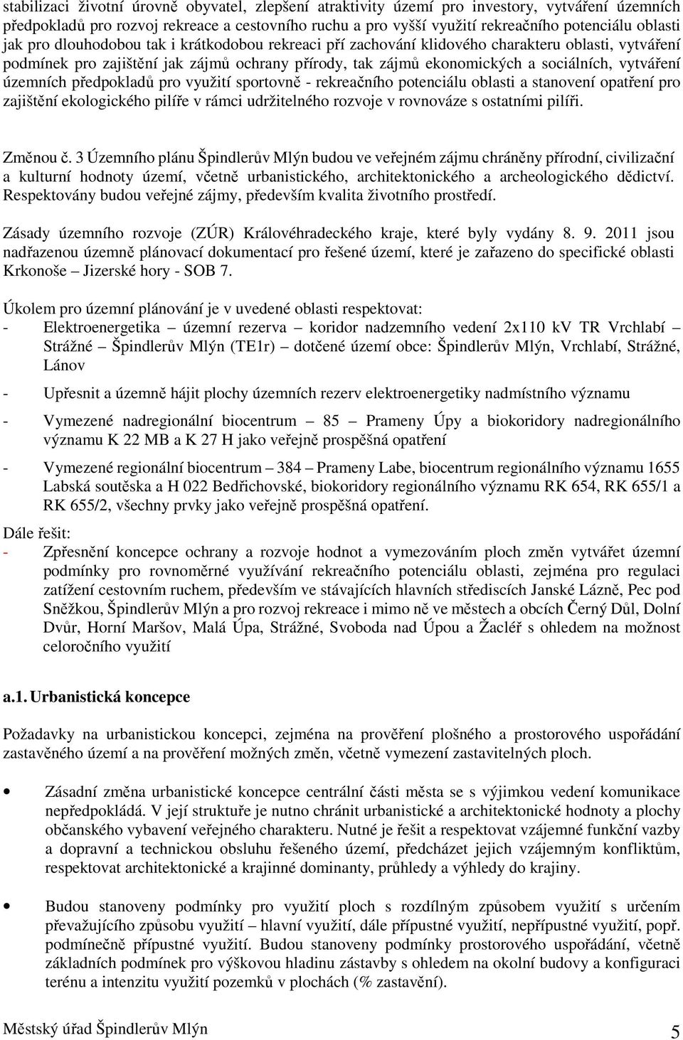 územních předpokladů pro využití sportovně - rekreačního potenciálu oblasti a stanovení opatření pro zajištění ekologického pilíře v rámci udržitelného rozvoje v rovnováze s ostatními pilíři.