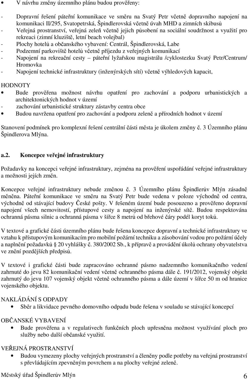 vybavení: Centrál, Špindlerovská, Labe - Podzemní parkoviště hotelů včetně příjezdu z veřejných komunikací - Napojení na rekreační cesty páteřní lyžařskou magistrálu /cyklostezku Svatý Petr/Centrum/