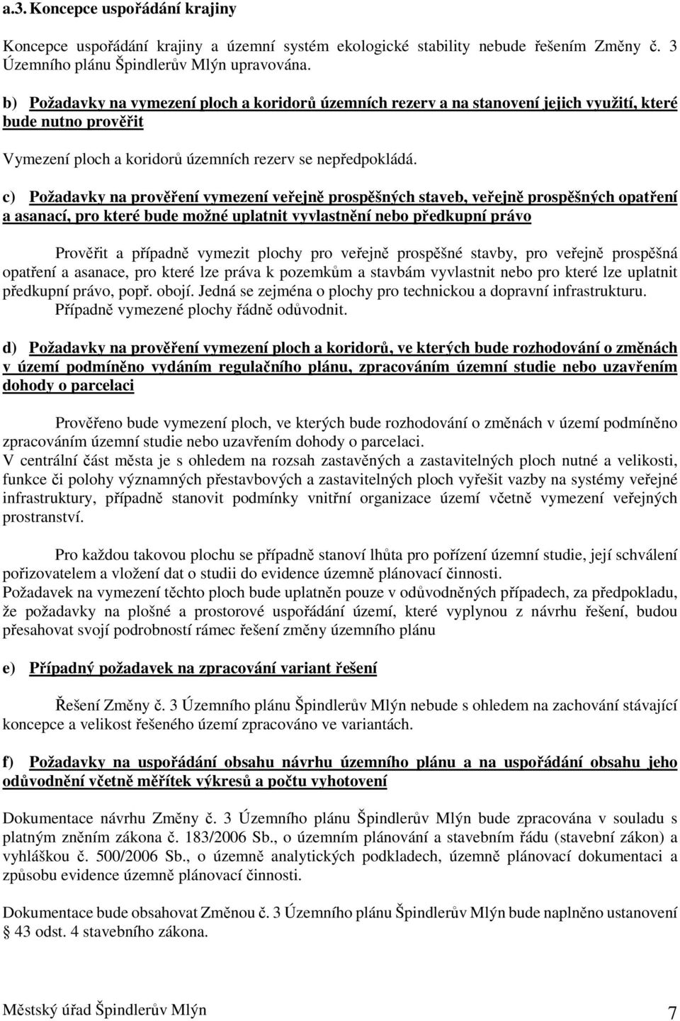 c) Požadavky na prověření vymezení veřejně prospěšných staveb, veřejně prospěšných opatření a asanací, pro které bude možné uplatnit vyvlastnění nebo předkupní právo Prověřit a případně vymezit