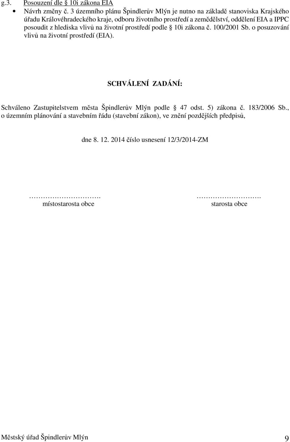 oddělení EIA a IPPC posoudit z hlediska vlivů na životní prostředí podle 10i zákona č. 100/2001 Sb. o posuzování vlivů na životní prostředí (EIA).