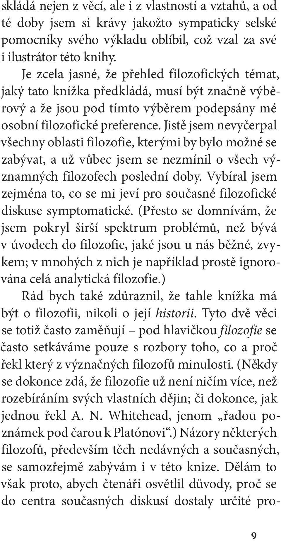 Jistě jsem nevyčerpal všechny oblasti filozofie, kterými by bylo možné se zabývat, a už vůbec jsem se nezmínil o všech významných filozofech poslední doby.