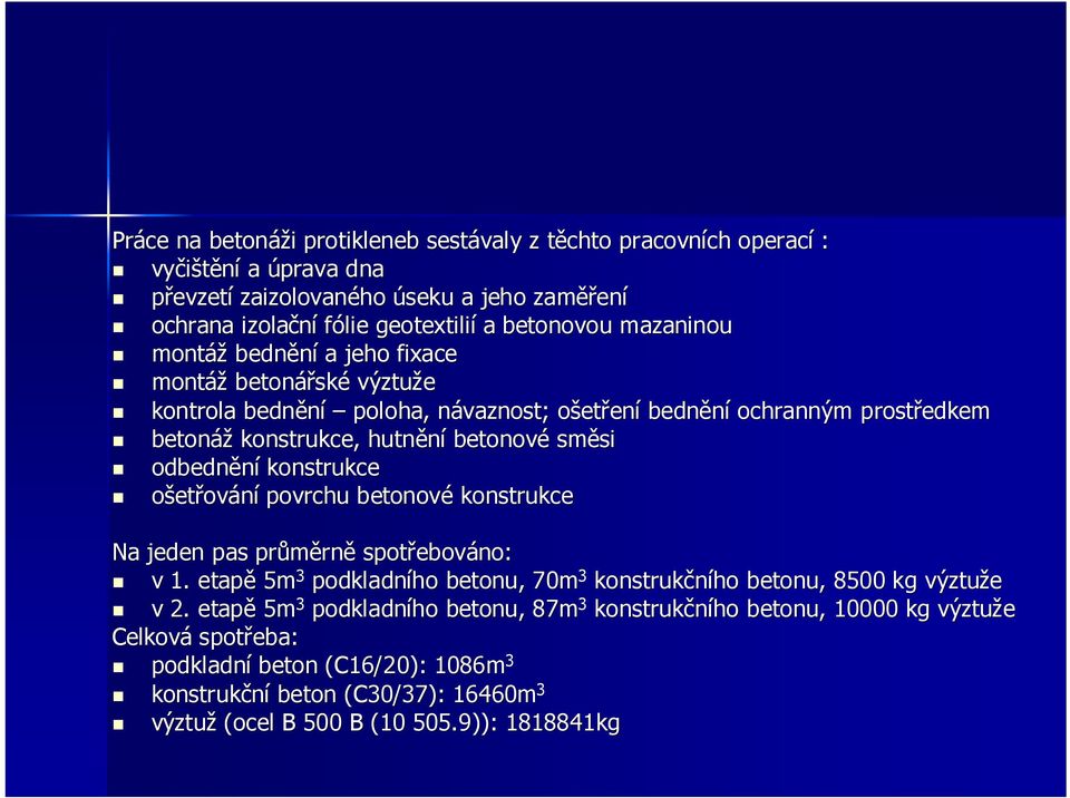 odbednění konstrukce ošetřování povrchu betonové konstrukce Na jeden pas průměrn rně spotřebov ebováno: v 1. etapě 5m 3 podkladního betonu, 70m 3 konstrukčního betonu, 8500 kg výztuže v 2.