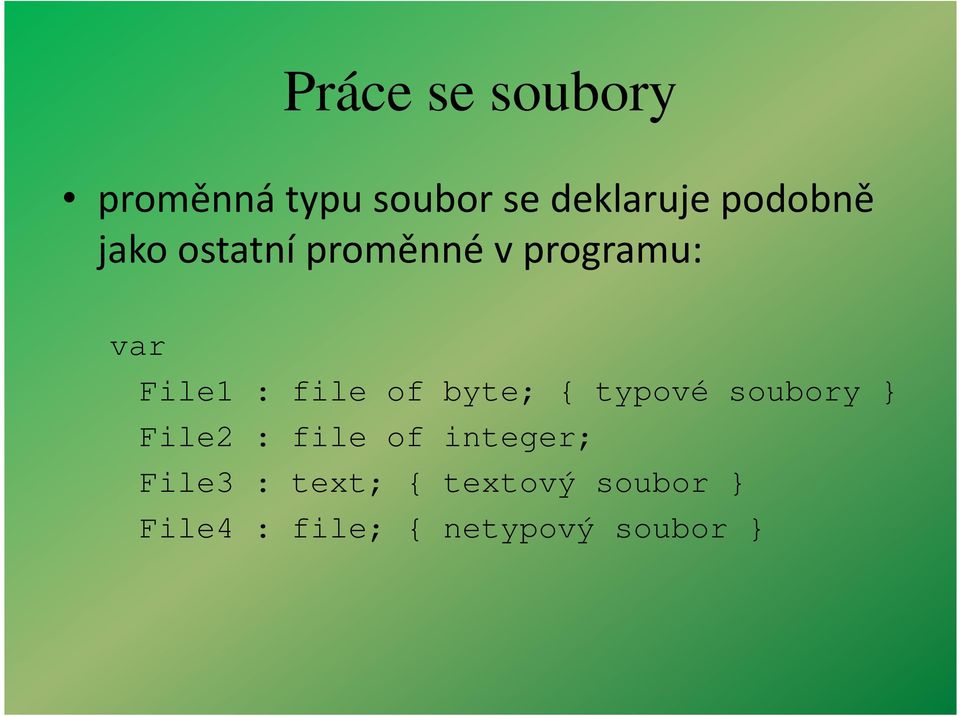 file of byte; { typové soubory } File2 : file of integer;