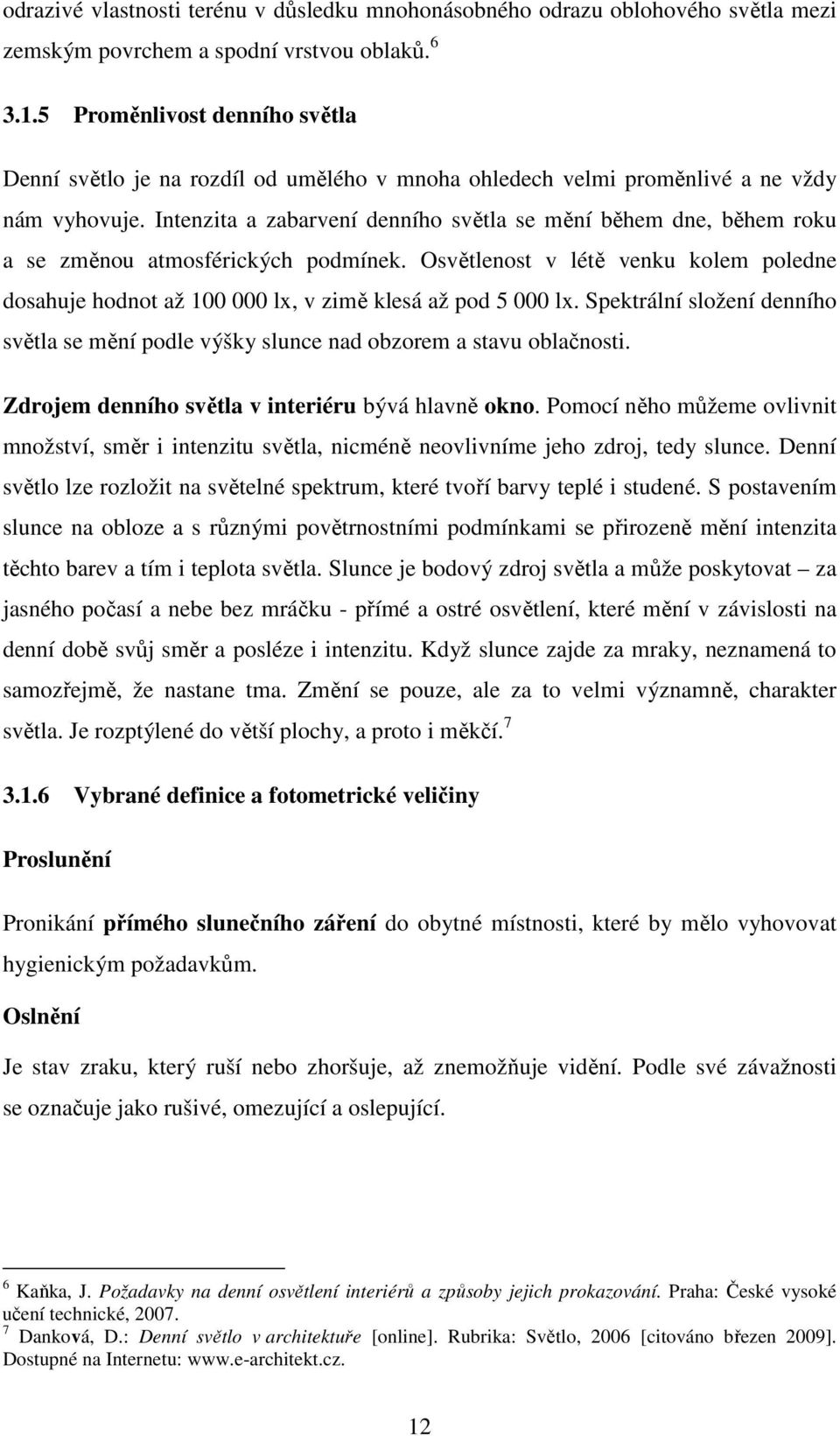 Intenzita a zabarvení denního světla se mění během dne, během roku a se změnou atmosférických podmínek.