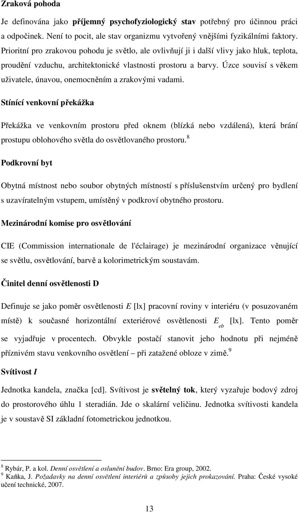 Úzce souvisí s věkem uživatele, únavou, onemocněním a zrakovými vadami.