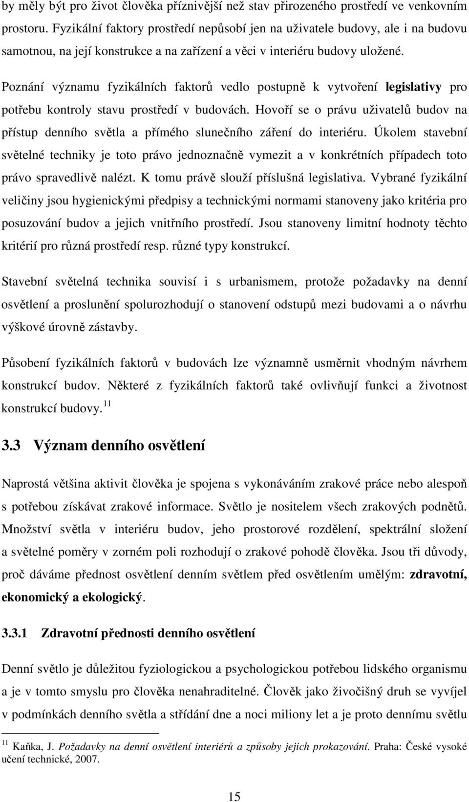 Poznání významu fyzikálních faktorů vedlo postupně k vytvoření legislativy pro potřebu kontroly stavu prostředí v budovách.