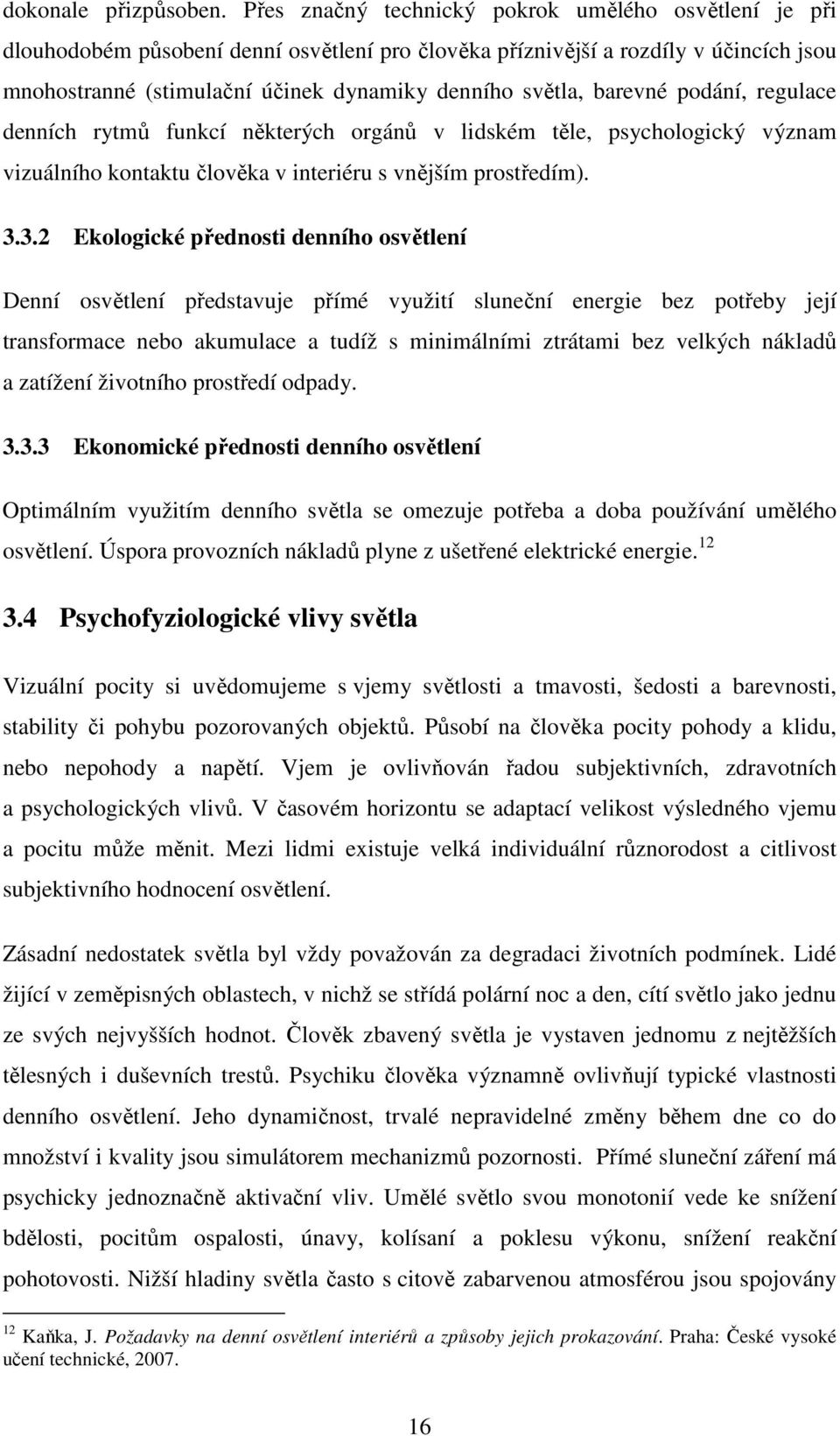 barevné podání, regulace denních rytmů funkcí některých orgánů v lidském těle, psychologický význam vizuálního kontaktu člověka v interiéru s vnějším prostředím). 3.