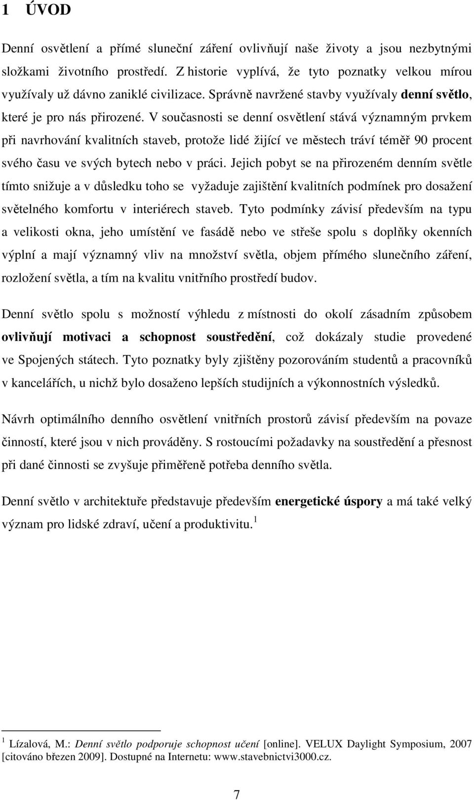 V současnosti se denní osvětlení stává významným prvkem při navrhování kvalitních staveb, protože lidé žijící ve městech tráví téměř 90 procent svého času ve svých bytech nebo v práci.