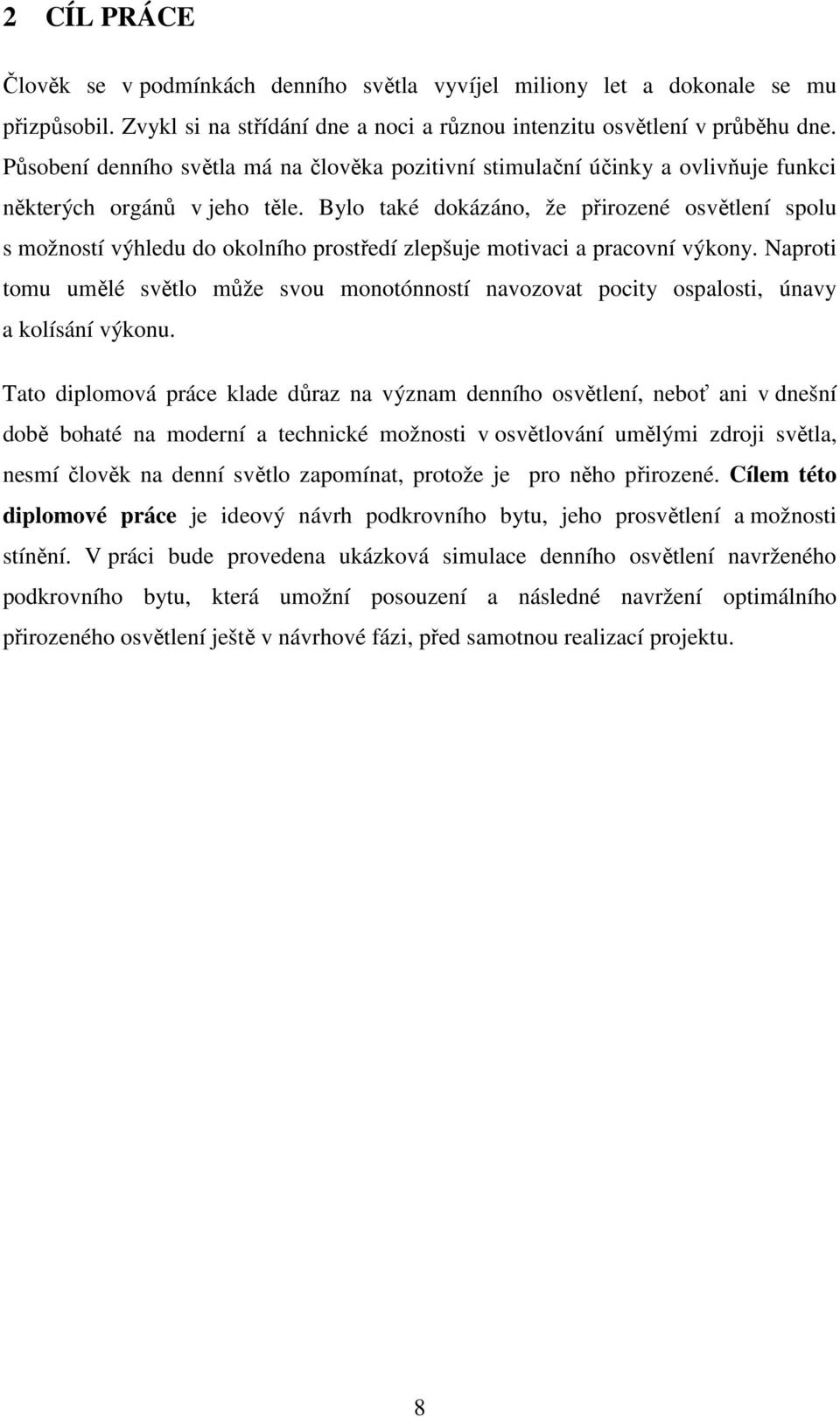 Bylo také dokázáno, že přirozené osvětlení spolu s možností výhledu do okolního prostředí zlepšuje motivaci a pracovní výkony.