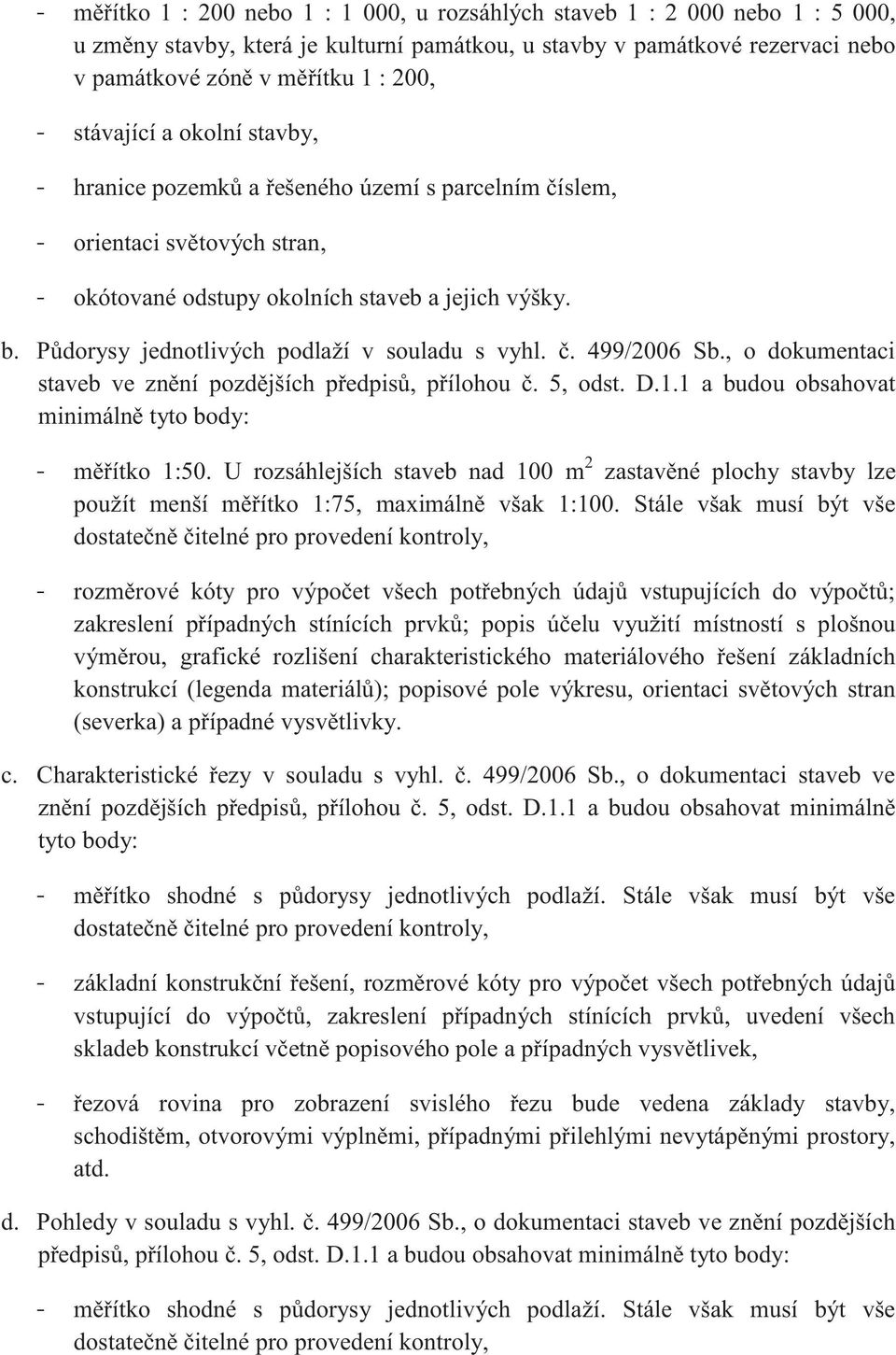 Půdorysy jednotlivých podlaží v souladu s vyhl. č. 499/2006 Sb., o dokumentaci staveb ve znění pozdějších předpisů, přílohou č. 5, odst. D.1.1 a budou obsahovat minimálně tyto body: - měřítko 1:50.