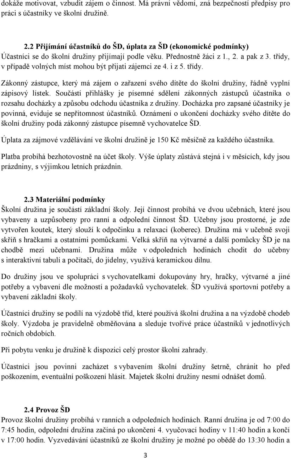 třídy, v případě volných míst mohou být přijati zájemci ze 4. i z 5. třídy. Zákonný zástupce, který má zájem o zařazení svého dítěte do školní družiny, řádně vyplní zápisový lístek.
