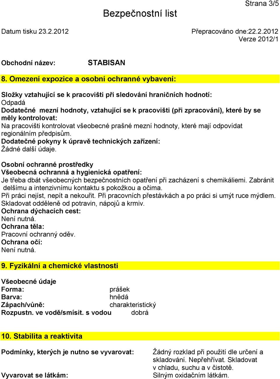 se měly kontrolovat: Na pracovišti kontrolovat všeobecné prašné mezní hodnoty, které mají odpovídat regionálním předpisům. Dodatečné pokyny k úpravě technických zařízení: Žádné další údaje.