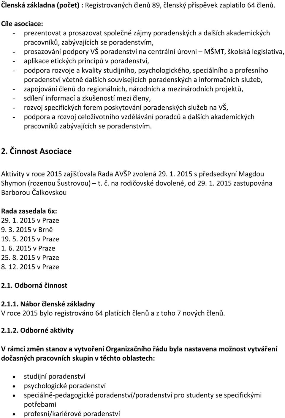 školská legislativa, - aplikace etických principů v poradenství, - podpora rozvoje a kvality studijního, psychologického, speciálního a profesního poradenství včetně dalších souvisejících