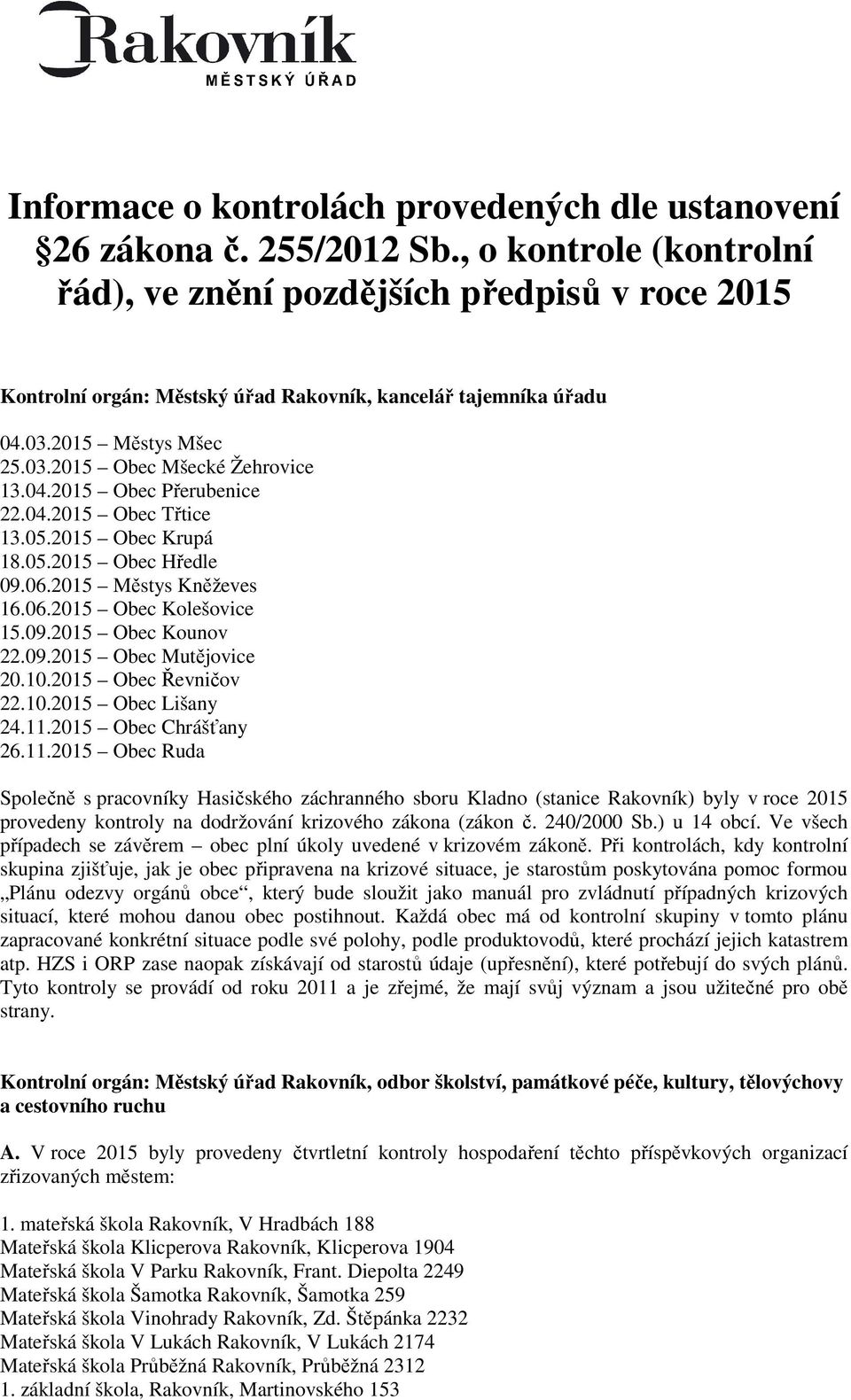 04.2015 Obec Třtice 13.05.2015 Obec Krupá 18.05.2015 Obec Hředle 09.06.2015 Městys Kněževes 16.06.2015 Obec Kolešovice 15.09.2015 Obec Kounov 22.09.2015 Obec Mutějovice 20.10.2015 Obec Řevničov 22.10.2015 Obec Lišany 24.