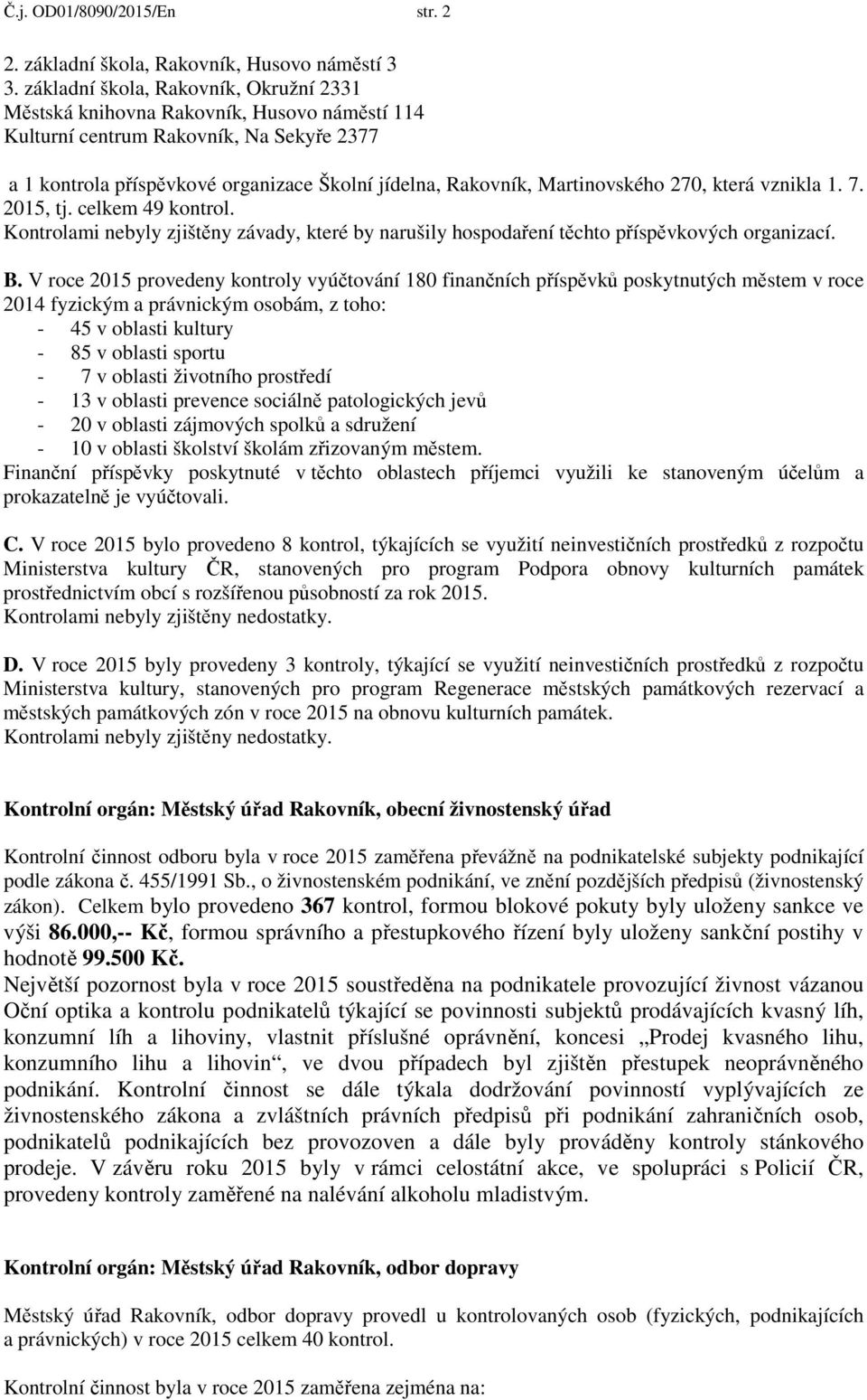 Martinovského 270, která vznikla 1. 7. 2015, tj. celkem 49 kontrol. Kontrolami nebyly zjištěny závady, které by narušily hospodaření těchto příspěvkových organizací. B.