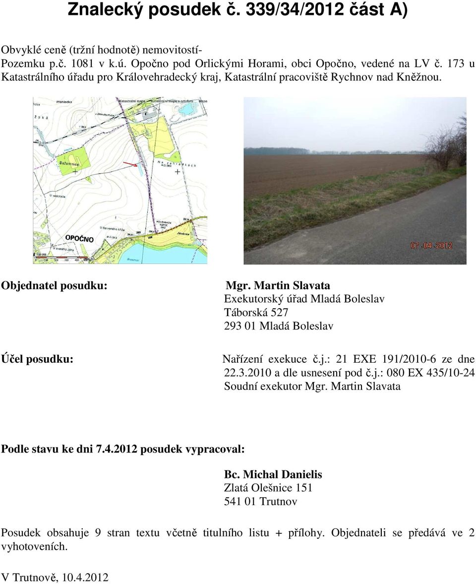 Martin Slavata Exekutorský úřad Mladá Boleslav Táborská 527 293 01 Mladá Boleslav Nařízení exekuce č.j.: 21 EXE 191/2010-6 ze dne 22.3.2010 a dle usnesení pod č.j.: 080 EX 435/10-24 Soudní exekutor Mgr.