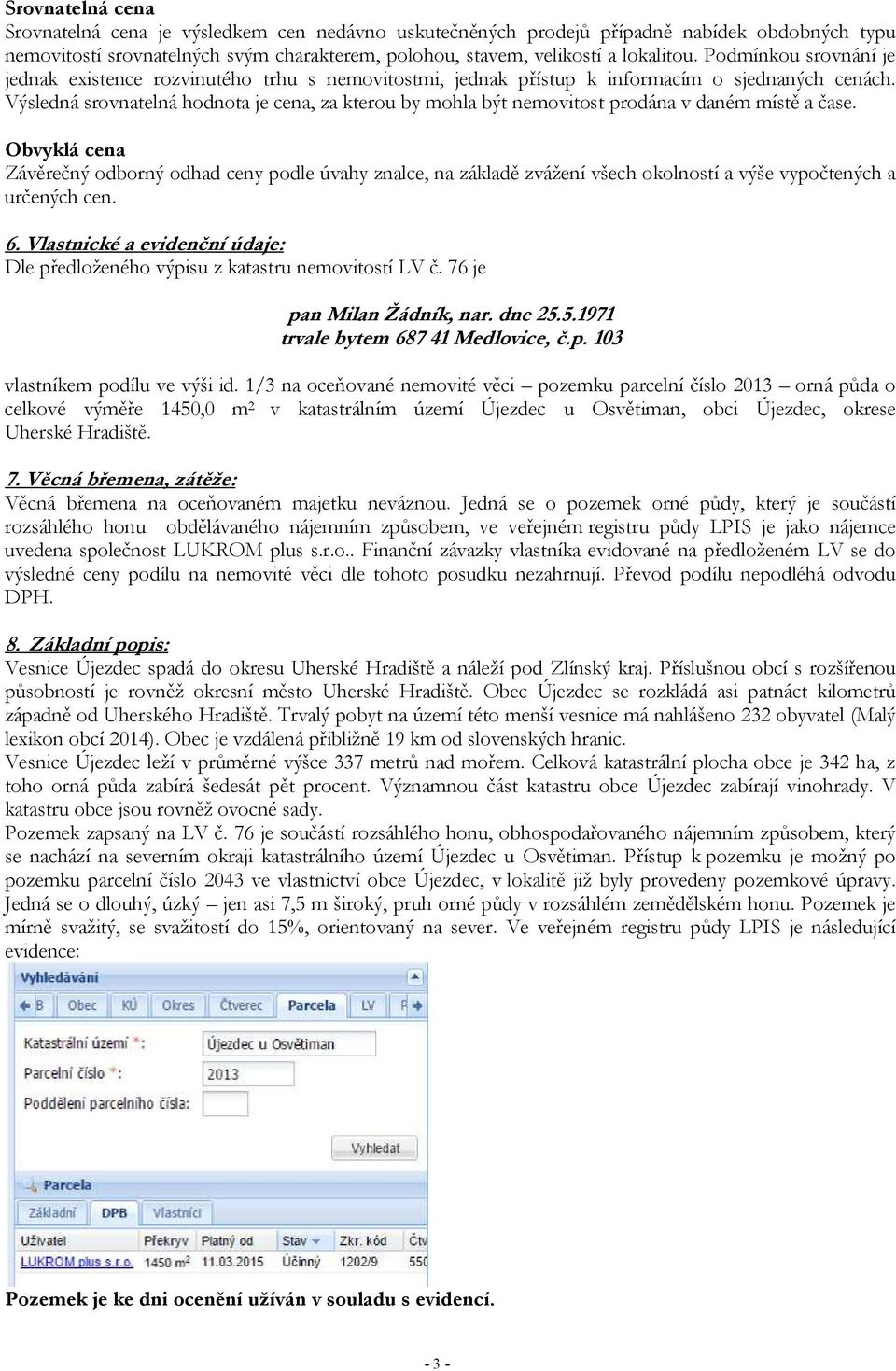 Výsledná srovnatelná hodnota je cena, za kterou by mohla být nemovitost prodána v daném místě a čase.