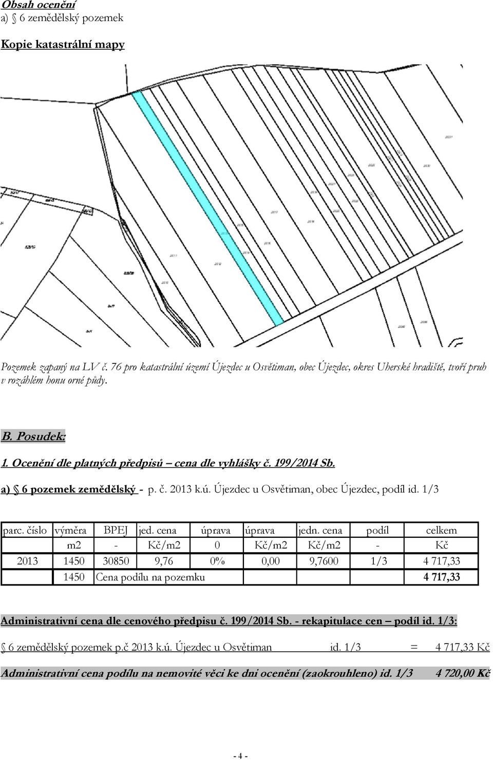 a) 6 pozemek zemědělský - p. č. 2013 k.ú. Újezdec u Osvětiman, obec Újezdec, podíl id. 1/3 parc. číslo výměra BPEJ jed. cena úprava úprava jedn.