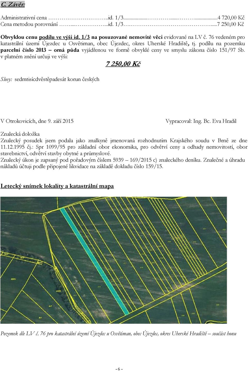 podílu na pozemku parcelní číslo 2013 orná půda vyjádřenou ve formě obvyklé ceny ve smyslu zákona číslo 151/97 Sb.