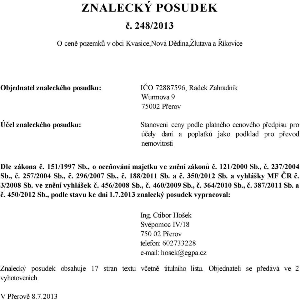 platného cenového předpisu pro účely daní a poplatků jako podklad pro převod nemovitosti Dle zákona č. 151/1997 Sb., o oceňování majetku ve znění zákonů č. 121/2000 Sb., č. 237/2004 Sb., č. 257/2004 Sb.