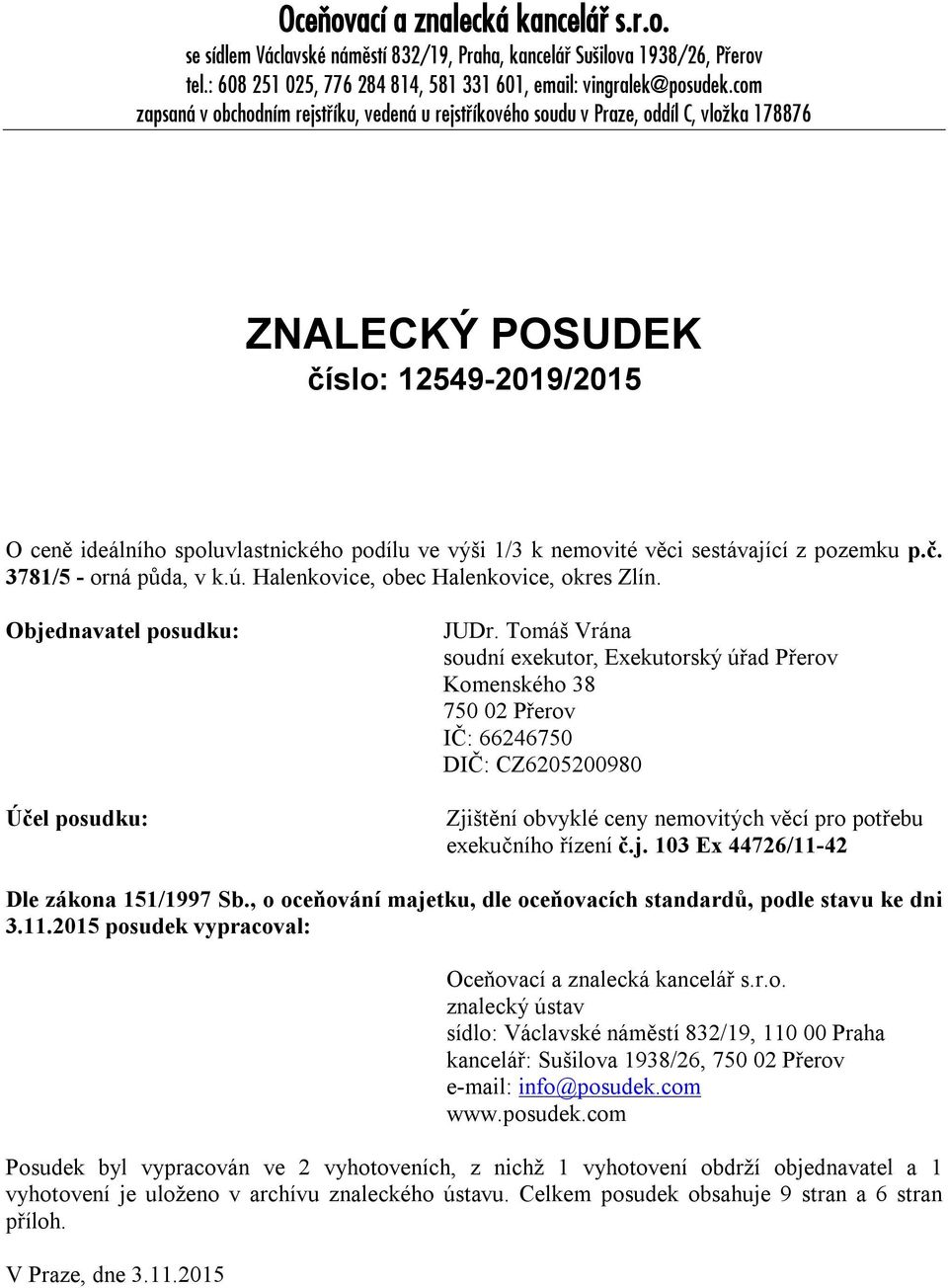 nemovité věci sestávající z pozemku p.č. 3781/5 - orná půda, v k.ú. Halenkovice, obec Halenkovice, okres Zlín. Objednavatel posudku: Účel posudku: JUDr.