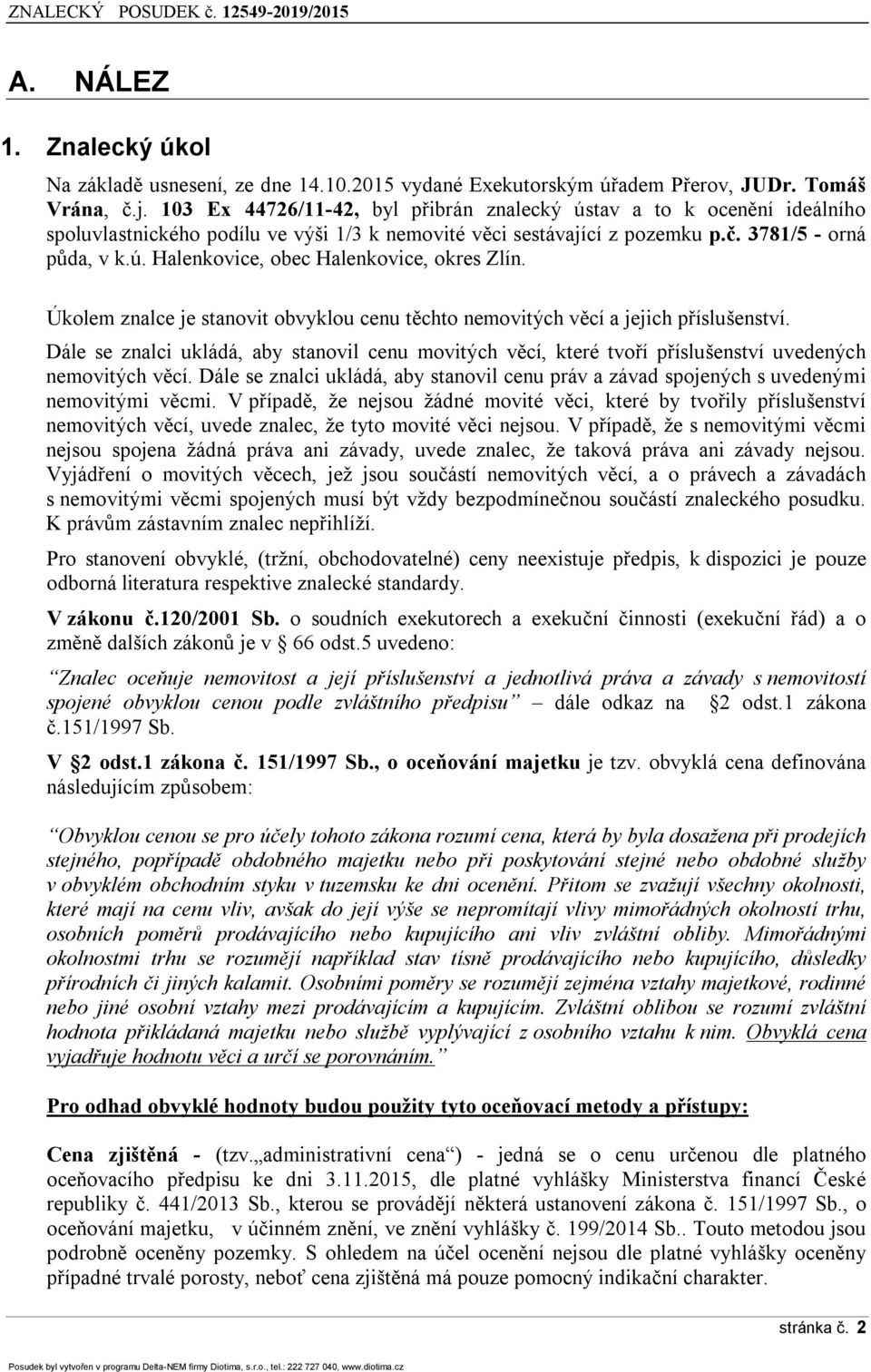 Úkolem znalce je stanovit obvyklou cenu těchto nemovitých věcí a jejich příslušenství. Dále se znalci ukládá, aby stanovil cenu movitých věcí, které tvoří příslušenství uvedených nemovitých věcí.