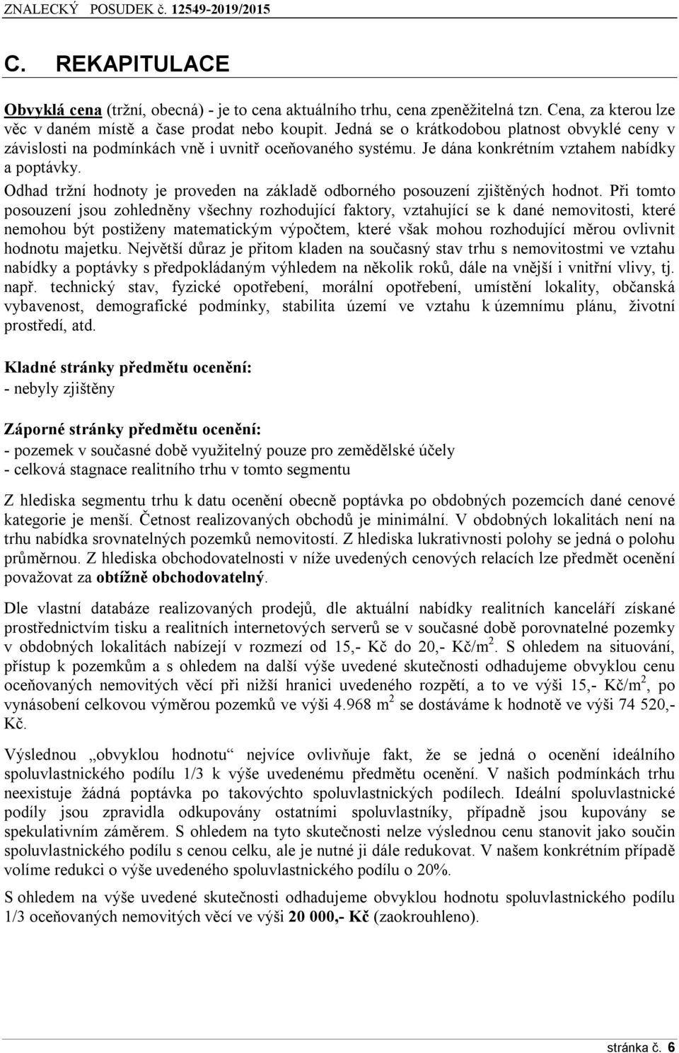 Odhad tržní hodnoty je proveden na základě odborného posouzení zjištěných hodnot.