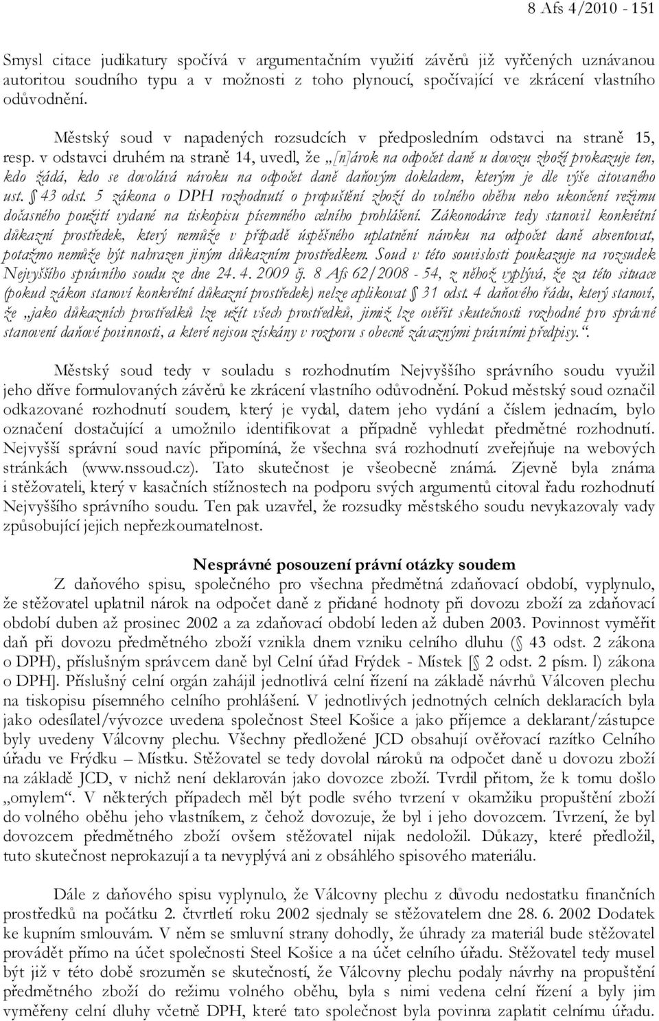 v odstavci druhém na straně 14, uvedl, že [n]árok na odpočet daně u dovozu zboží prokazuje ten, kdo žádá, kdo se dovolává nároku na odpočet daně daňovým dokladem, kterým je dle výše citovaného ust.