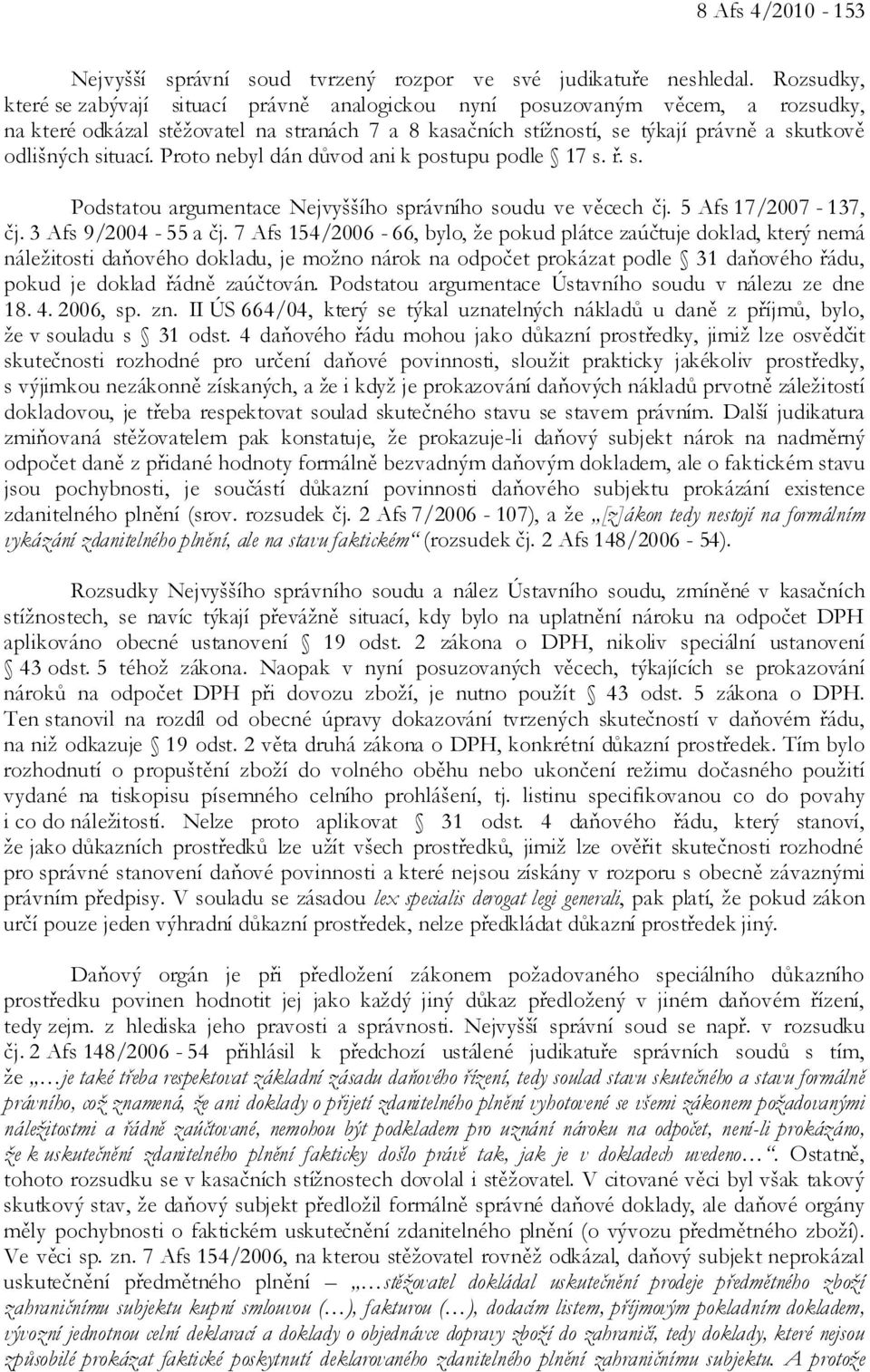situací. Proto nebyl dán důvod ani k postupu podle 17 s. ř. s. Podstatou argumentace Nejvyššího správního soudu ve věcech čj. 5 Afs 17/2007-137, čj. 3 Afs 9/2004-55 a čj.