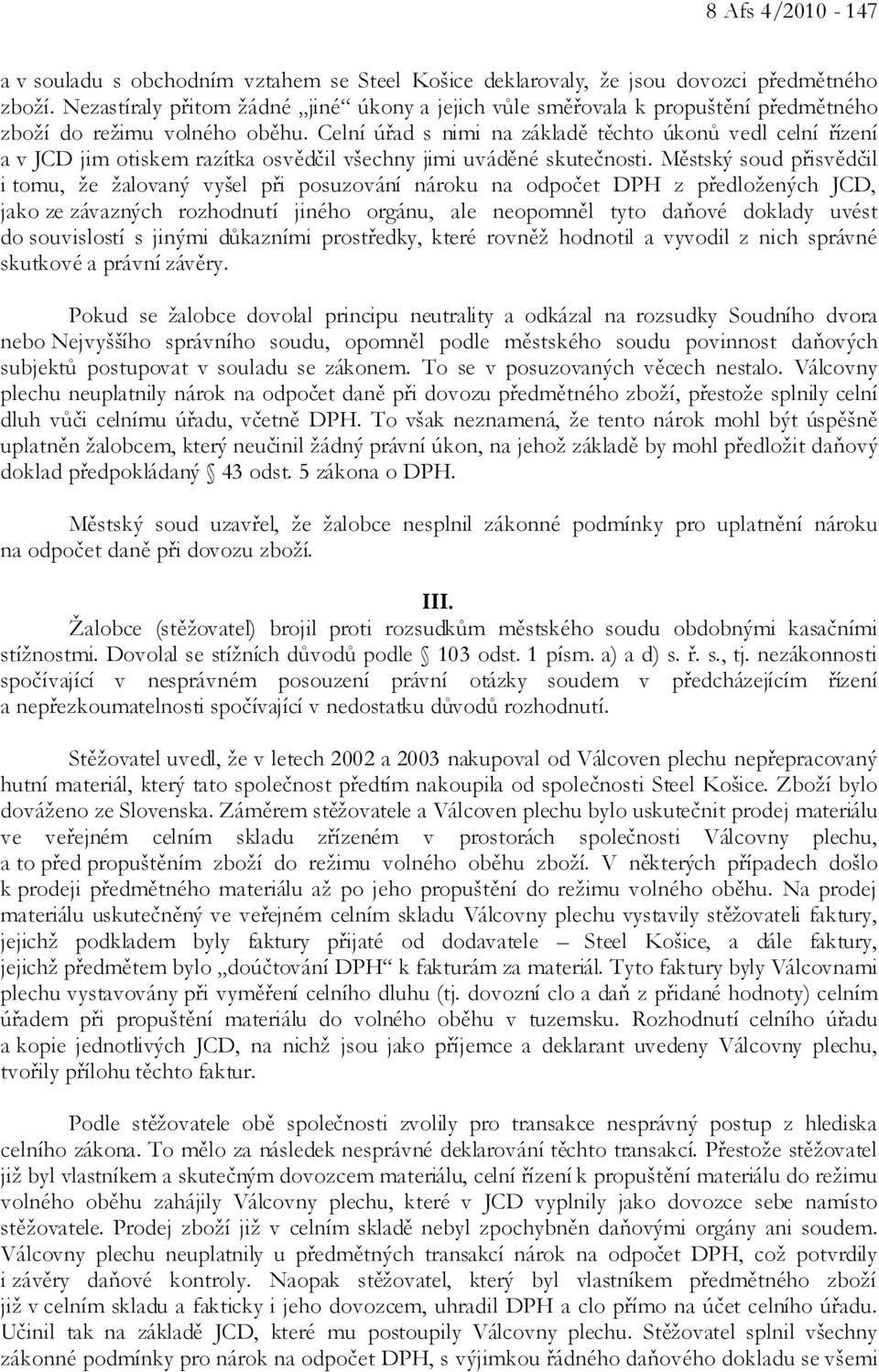 Celní úřad s nimi na základě těchto úkonů vedl celní řízení a v JCD jim otiskem razítka osvědčil všechny jimi uváděné skutečnosti.