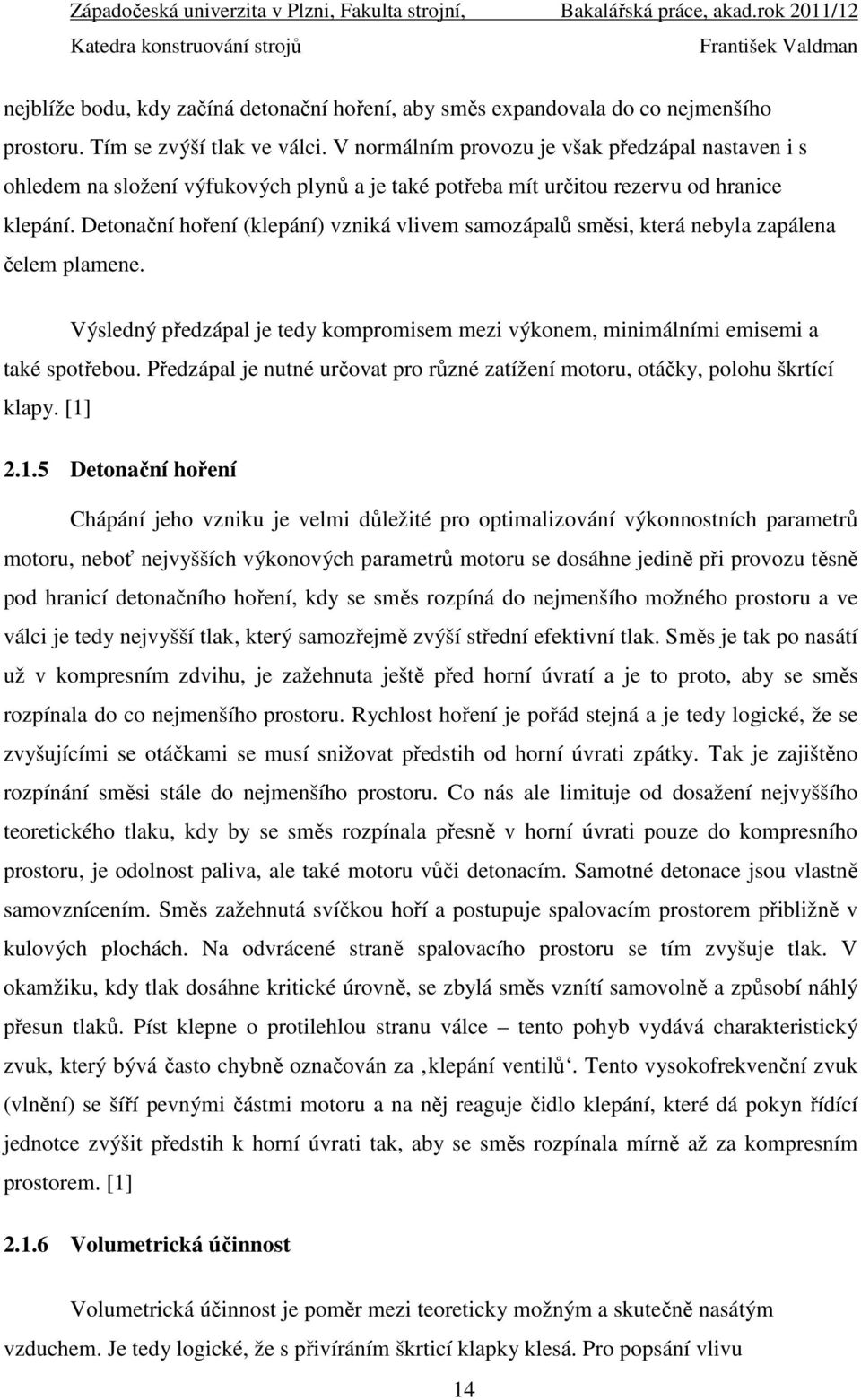 Detonační hoření (klepání) vzniká vlivem samozápalů směsi, která nebyla zapálena čelem plamene. Výsledný předzápal je tedy kompromisem mezi výkonem, minimálními emisemi a také spotřebou.