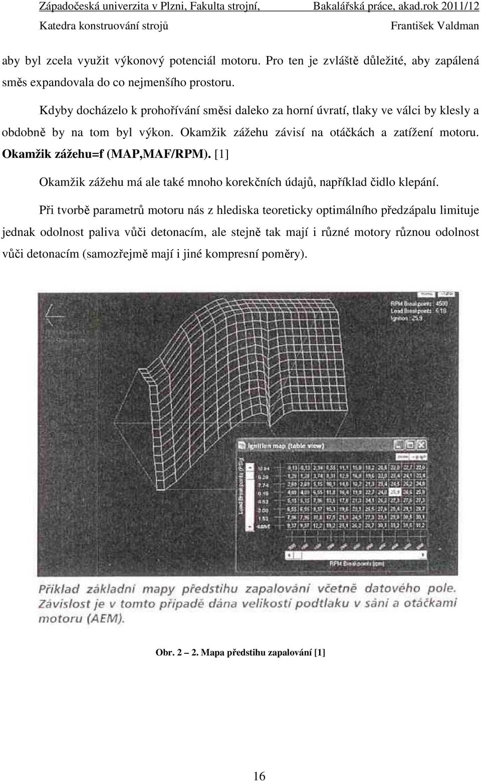 Okamžik zážehu=f (MAP,MAF/RPM). [1] Okamžik zážehu má ale také mnoho korekčních údajů, například čidlo klepání.