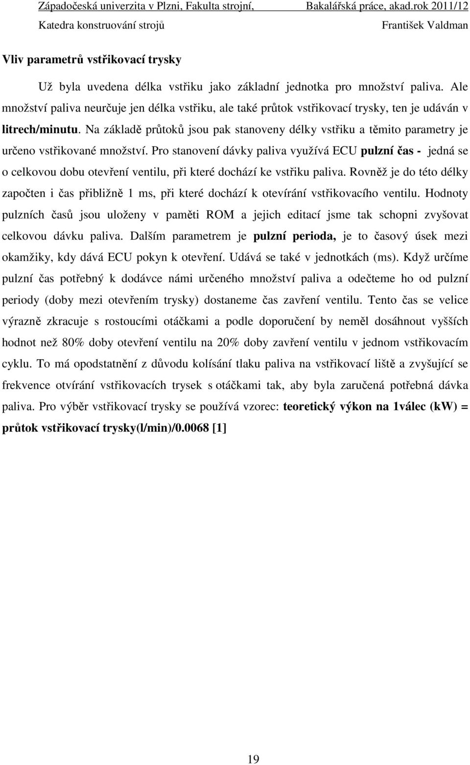 Na základě průtoků jsou pak stanoveny délky vstřiku a těmito parametry je určeno vstřikované množství.