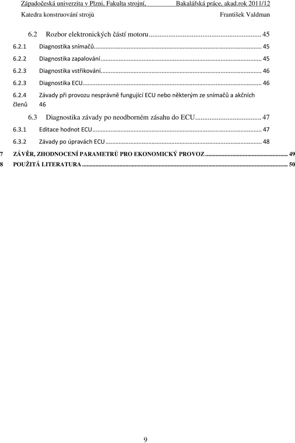 3 Diagnostika závady po neodborném zásahu do ECU... 47 6.3.1 Editace hodnot ECU... 47 6.3.2 Závady po úpravách ECU.