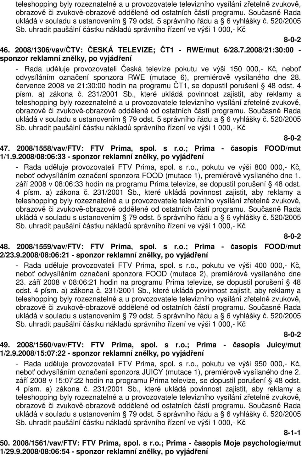 2008/1306/vav/ČTV: ČESKÁ TELEVIZE; ČT1 - RWE/mut 6/28.7.