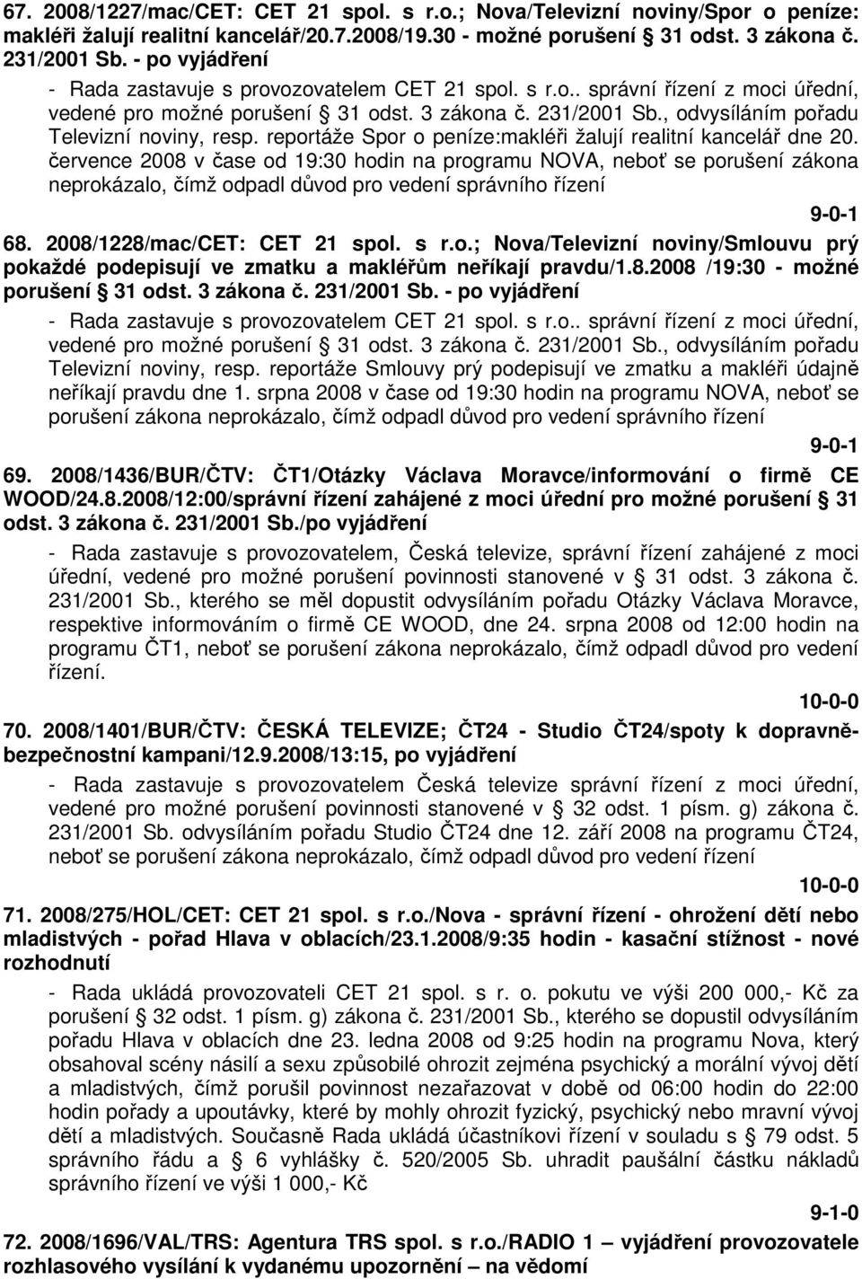 , odvysíláním pořadu Televizní noviny, resp. reportáže Spor o peníze:makléři žalují realitní kancelář dne 20.