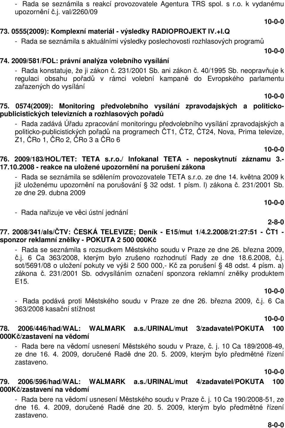 40/1995 Sb. neopravňuje k regulaci obsahu pořadů v rámci volební kampaně do Evropského parlamentu zařazených do vysílání 75.