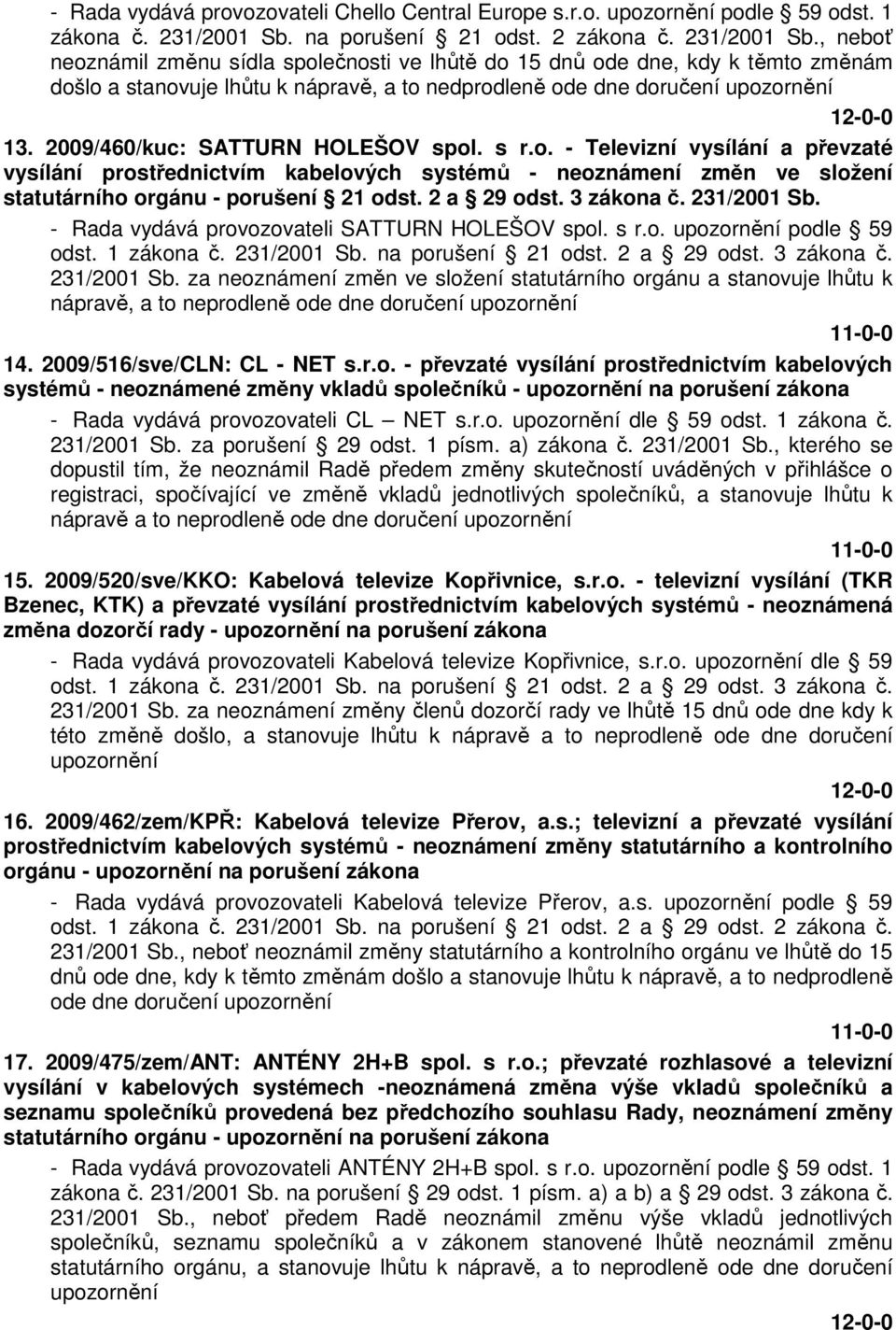 , neboť neoznámil změnu sídla společnosti ve lhůtě do 15 dnů ode dne, kdy k těmto změnám došlo a stanovuje lhůtu k nápravě, a to nedprodleně ode dne doručení upozornění 13.