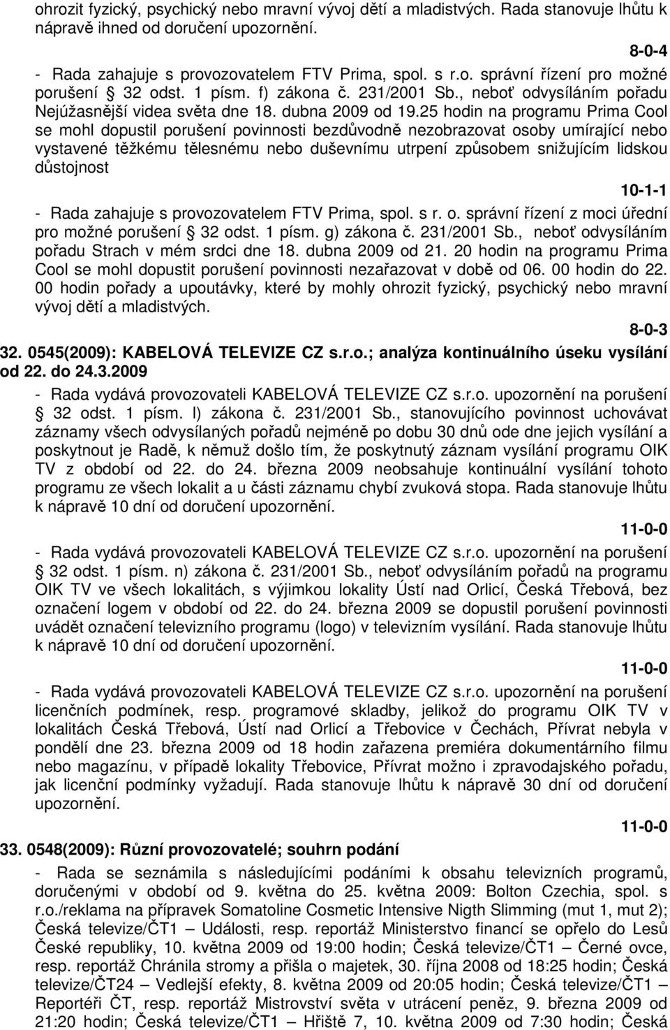 25 hodin na programu Prima Cool se mohl dopustil porušení povinnosti bezdůvodně nezobrazovat osoby umírající nebo vystavené těžkému tělesnému nebo duševnímu utrpení způsobem snižujícím lidskou